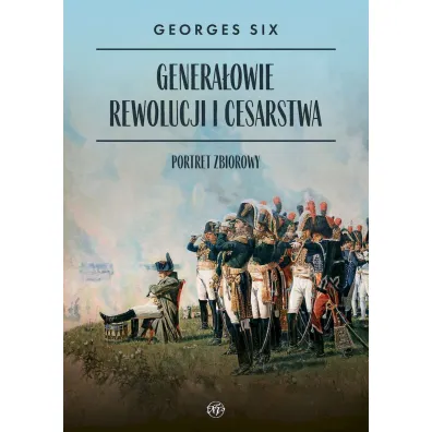 Genera�owie Rewolucji i Cesarstwa. Portret zbiorowy - Georges Six
