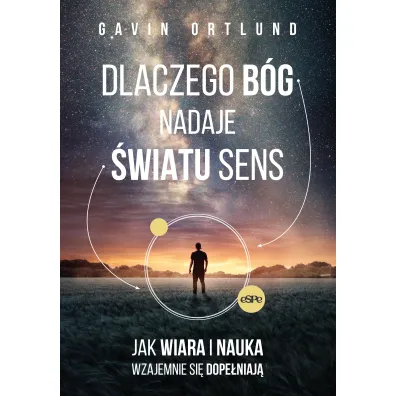 Dlaczego B�g nadaje �wiatu sens. Jak wiara i nauka wzajemnie si� dope�niaj� - Gavin Ortlund