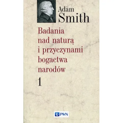 Badania nad natur� i przyczynami bogactwa narod�w. Tom 1 - Smith Adam