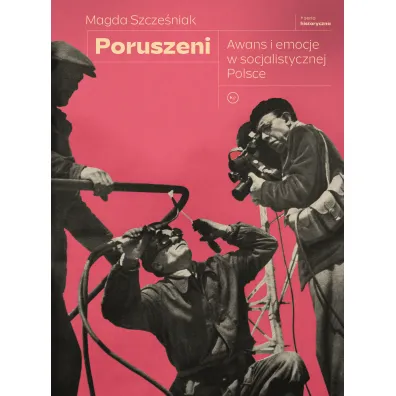 Poruszeni. Awans i emocje w socjalistycznej Polsce - Magda Szcze�niak