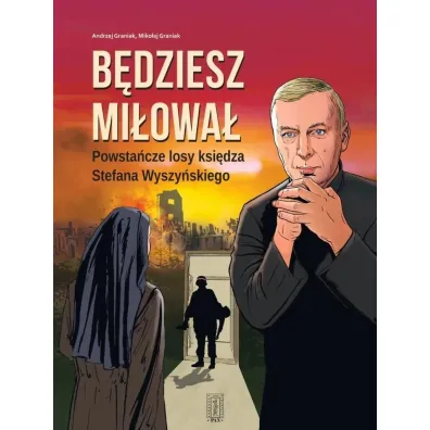 B�dziesz mi�owa�. Powsta�cze losy ksi�dza Stefana Wyszy�skiego - Miko�aj Graniak, Andrzej Graniak