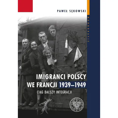 Imigranci polscy we Francji 1939&ndash;1949. Ci�g dalszy integracji - Pawe� S�kowski