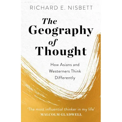 The Geography of Thought. How Asians and Westerners Think Differently - Richard E. Nisbett