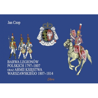 Barwa Legionw Polskich 1797-1807 oraz Ksistwa..
