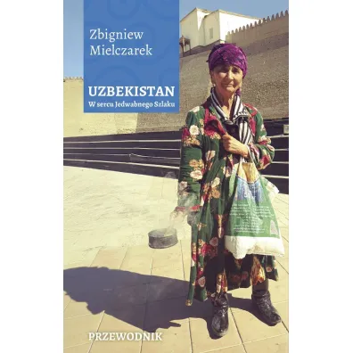 Uzbekistan. W sercu Jedwabnego Szlaku - Zbigniew Mielczarek