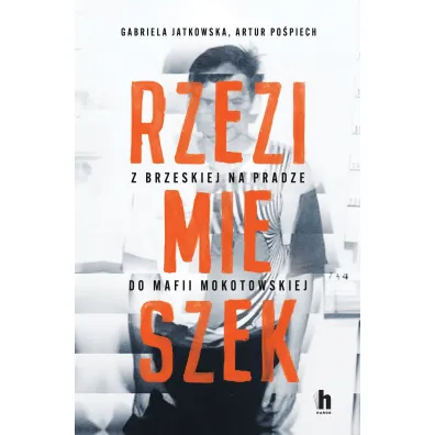 Rzezimieszek. Z Brzeskiej na Pradze do mafii mokotowskiej - Gabriela Jatkowska, Artur  Po�piech