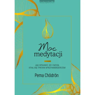 Moc medytacji. Jak sprawi�, by umys� sta� si� twoim sprzymierze�cem