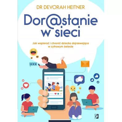 Dorastanie w sieci. Jak wspiera� i chroni� dziecko dojrzewaj�ce w cyfrowym �wiecie