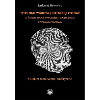 Typologie wadliwej integracji postaw w �wietle teorii wykolejenia spo�ecznego Czes�awa Czap�wa Studium teoretyczno - empiryczne - Bart�omiej Skowro�ski