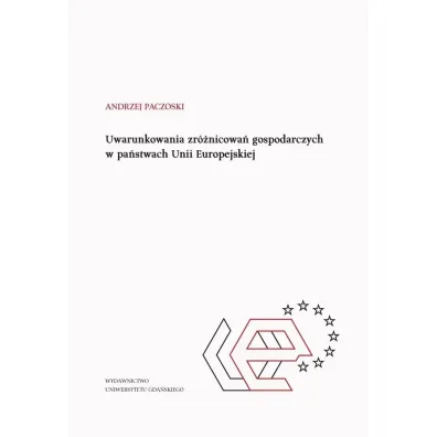 Uwarunkowania zr�nicowa� gospodarczych w pa�stwach Unii Europejskiej - Andrzej  Paczoski