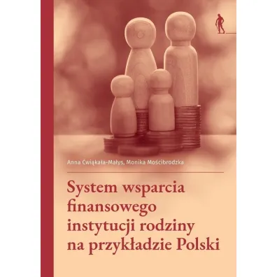System wsparcia finansowego instytucji rodziny na przyk�adzie Polski - Anna �wi�ka�a-Ma�ys, Monika  Mo�cibrodzka