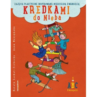Kredkami do Nieba. Zaj�cia plastyczne inspirowane niedzieln� Ewangeli�. Rok B - Anna Moszy�ska, Dorota �oskot-Cichocka