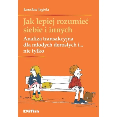 Jak lepiej rozumie� siebie i innych. Analiza transakcyjna dla m�odych doros�ych i... nie tylko - Jaros�aw Jagie�a