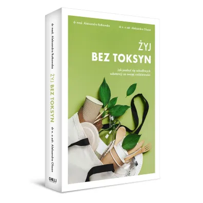 �yj bez toksyn. Jak pozby� si� szkodliwych substancji ze swojej codzienno�ci