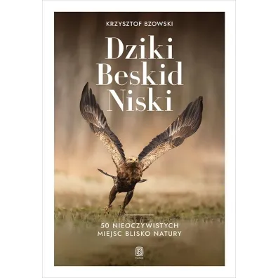 Dziki Beskid Niski. 50 nieoczywistych miejsc blisko natury - Krzysztof Bzowski