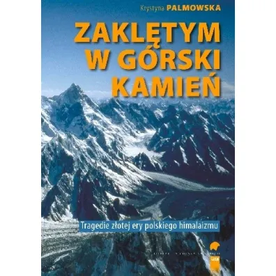 Zakl�tym w g�rski kamie�. Wypadki i tragedie Z�otej Ery himalaizmu polskiego - Krystyna Palmowska