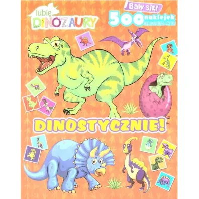 Dinostycznie!. Lubi� Dinozaury. Baw si�! 500 naklejek
