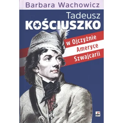 Tadeusz ko�ciuszko w ojczy�nie ameryce szwajcarii - Barbara Wachowicz