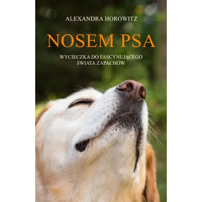 Nosem psa. Wycieczka do fascynuj�cego �wiata zapach�w - Alexandra Horowitz