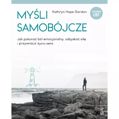 My�li samob�jcze. Jak pokona� b�l emocjonalny, odzyska� si�� i przywr�ci� �yciu sens - Kathryn Hope Gordon