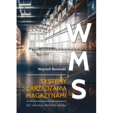 WMS Systemy zarz�dzania magazynami. Jak wdro�y� mo�liwie szybko - Wojciech  Bonowski