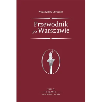 Przewodnik po Warszawie. Ekskluzywny reprint wydania z 1937 roku. - Mieczys�aw Or�owicz