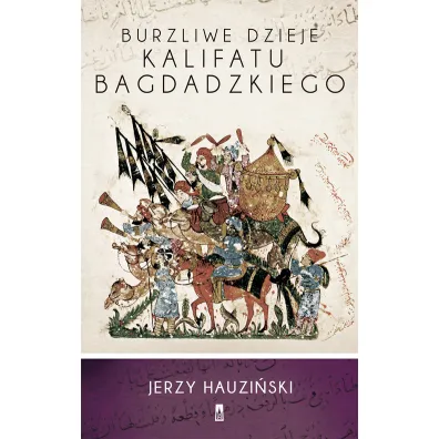 Burzliwe dzieje Kalifatu Bagdadzkiego - Jerzy Hauzi�ski