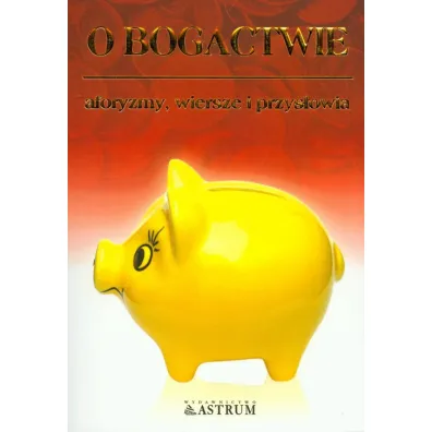 O bogactwie. Aforyzmy, wiersze, przys�owia. - Dorota Strukowska