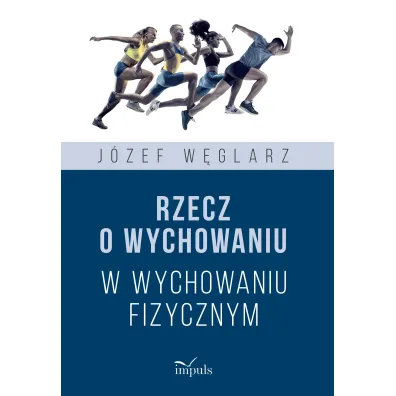 Rzecz o wychowaniu w wychowaniu fizycznym - J�zef W�glarz