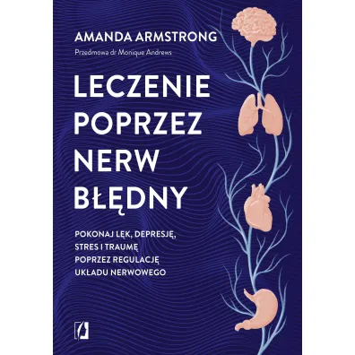 Leczenie poprzez nerw b��dny. Pokonaj l�k, depresj�, stres i traum� poprzez regulacj� uk�adu nerwowego