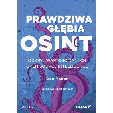 Prawdziwa g��bia OSINT. Odkryj warto�� danych Open Source Intelligence - Rae Baker