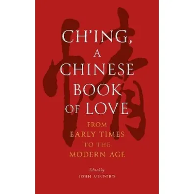 Ch'ing, a Chinese Book of Love. From Early Times to the Modern Age - John  Minford