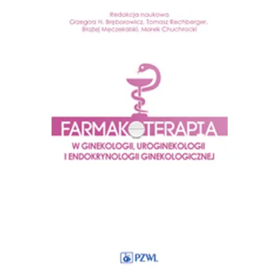 Farmakoterapia w ginekologii, uroginekologii i endokrynologii ginekologicznej - Tomasz Rechberger, Grzegorz H. Br�borowicz, B�a�ej M�czekalski, Marek Chuchracki