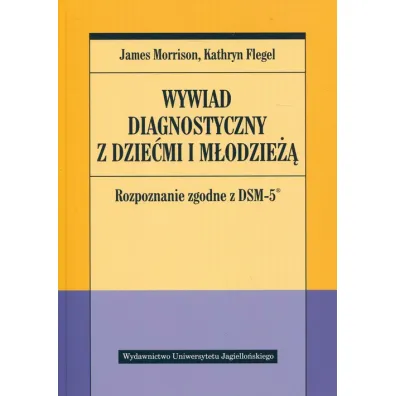 Wywiad diagnostyczny z dzie�mi i m�odzie��. Rozpoznanie zgodne z DSM-5 - James Morrison, Kathryn  Flegel