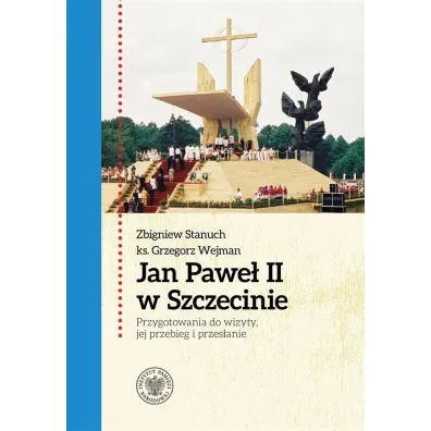 Jan Pawe� II w Szczecinie. Przygotowania do wizyty, jej przebieg i przes�anie - Zbigniew Stanuch, Grzegorz  Wejman