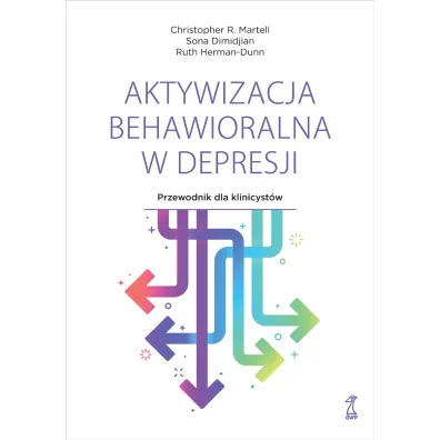 Aktywizacja behawioralna w depresji. Przewodnik dla klinicyst�w - Christopher R. Martell, Ruth  Herman-Dunn, Sona Dimidjian