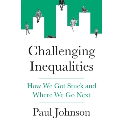 Challenging Inequalities. How We Got Stuck and Where We Go Next - Paul Johnson