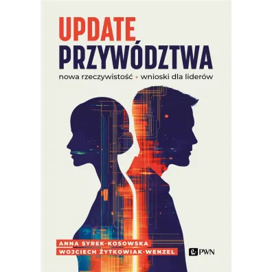 Update przyw�dztwa. Nowa rzeczywisto��, wnioski dla lider�w - Anna Syrek-Kosowska, Wojciech  �ytkowiak-Wenzel
