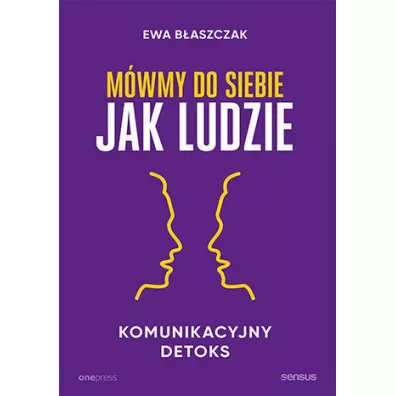 M�wmy do siebie jak ludzie. Komunikacyjny detoks - Ewa  B�aszczak