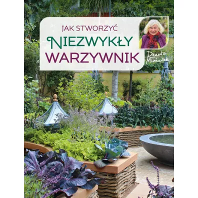 Jak stworzy� niezwyk�y warzywnik - Danuta M�o�niak