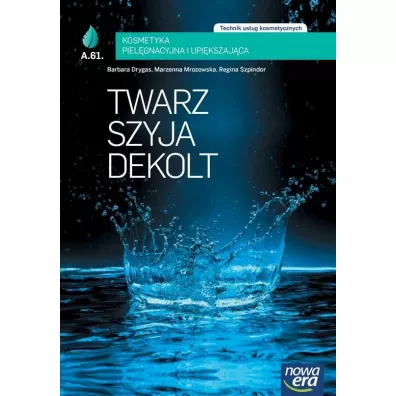 Twarz, szyja, dekolt. Kosmetyka piel�gnacyjna i upi�kszaj�ca (AU.61.). Podr�cznik do kszta�cenia w zawodzie technik us�ug kosmetycznych - Barbara Drygas, Regina Szpindor, Marzenna Mrozowska