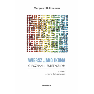 Wiersz jako ikona. O poznaniu estetycznym - Freeman H Margaret