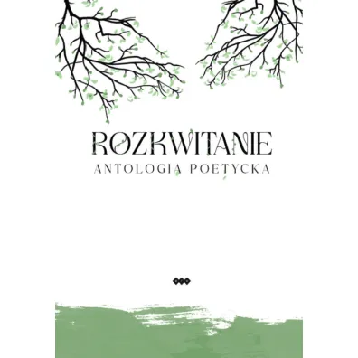 Rozkwitanie. Antologia poetycka - A. Wr�blewski, E. Andrukiewicz, H. Kry�ciak, I. Bober, J. Reggel, K. Micha�owska, �ubko, M. Stanis�awowska