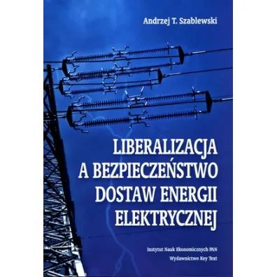 Liberalizacja a bezpiecze�stwo dostaw energii elektrycznej - Andrzej Szablewski, Andrzej T Szablewski