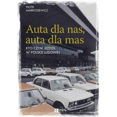 Auta dla nas, auta dla mas. Kto czym je�dzi� w Polsce Ludowej - Piotr Ambroziewicz