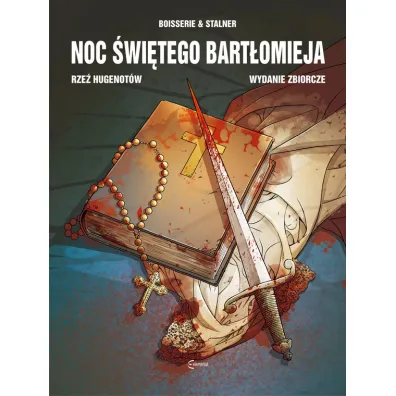Noc �wi�tego Bart�omieja. Rze� Hugenot�w. Wydanie Zbiorcze - Pierre Boisserie, �ric Stalner