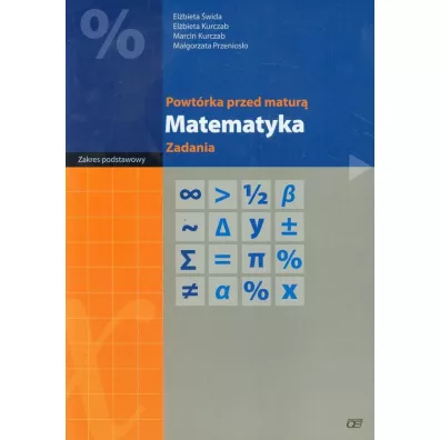 Powt�rka przed matur�. Matematyka. Zadania. Zakres podstawowy - El�bieta Kurczab, El�bieta �wida, Marcin Kurczab
