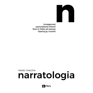 Narratologia. Umiej�tno�� opowiadania historii tkwi w Tobie od zawsze. Opanuj j� i rozwi� - Pawe� Tkaczyk