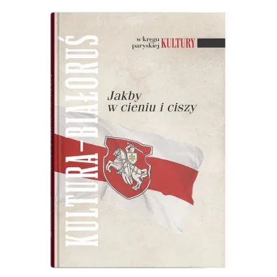 Kultura Bia�oru�. Jakby w cieniu i ciszy" (W kr�gu paryskiej Kultury t. XXX)