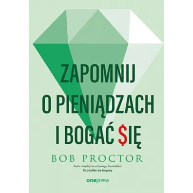 Zapomnij o pieni�dzach i boga� si� - Bob Proctor